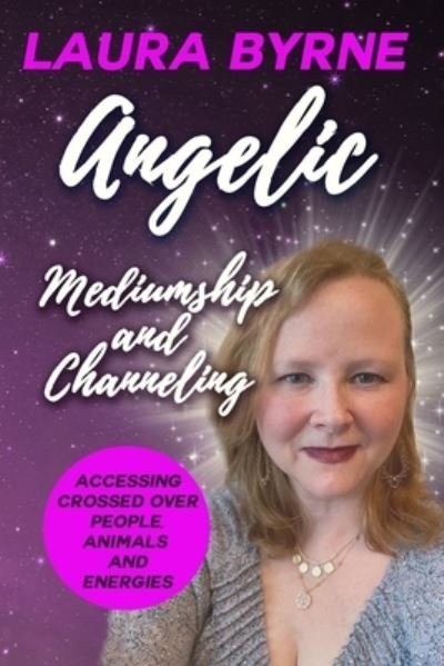 Cover for Laura Byrne · Angelic Mediumship and Channeling: Accessing Crossed Over People, Animals, and Energies (Paperback Book) (2021)