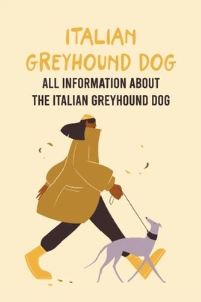 Cover for Antillon Gloria · Italian Greyhound Dog: All Information About The Italian Greyhound Dog: The Ultimate Guide to Italian Greyhound Dog (Paperback Book) (2021)