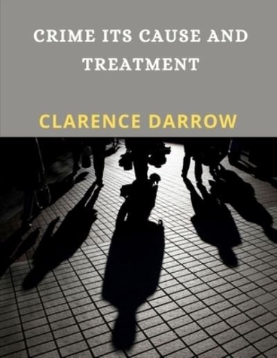 Cover for Clarence Darrow · Crime Its Cause and Treatment: Criminal Law (Annotated) (Paperback Book) (2021)
