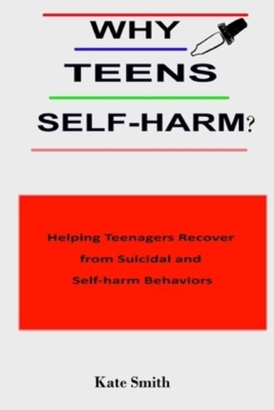 Cover for Kate Smith · Why Teens Self-Harm?: Helping Teenagers Recover From Suicidal and Self-Harm Behaviors (Taschenbuch) (2021)