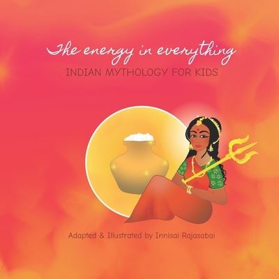 Cover for Innisai Rajasabai · The energy in everything: Indian Mythology for Kids - Indian Mythology for Kids by Innisai Rajasabai (Paperback Book) (2021)