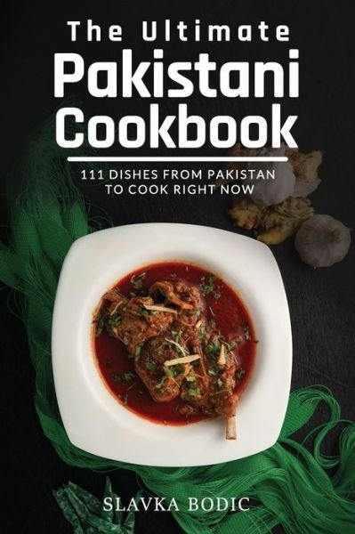 Cover for Slavka Bodic · The Ultimate Pakistani Cookbook: 111 Dishes From Pakistan To Cook Right Now - World Cuisines (Taschenbuch) (2021)