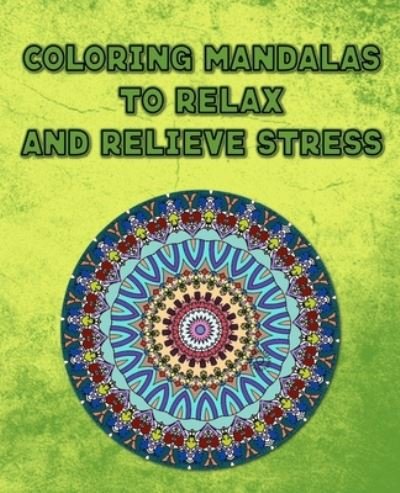 Cover for Sumisu, Rob&amp;#257; to · Coloring Mandalas To Relax And Relieve Stress: Calming Adult Coloring Book (Paperback Book) (2021)