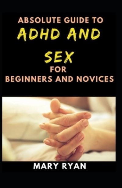 Cover for Mary Ryan · Absolute Guide To Adhd And Sex For Beginners And Novices (Paperback Book) (2021)