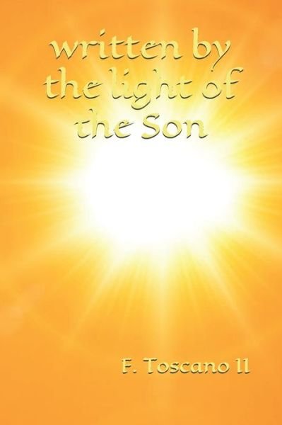 Written by the Light of the Son - II F Toscano - Books - Independently Published - 9798580606361 - December 12, 2020