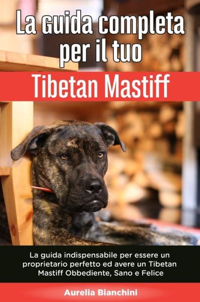 Cover for Aurelia Bianchini · La Guida Completa per Il Tuo Tibetan Mastiff (Paperback Book) (2020)