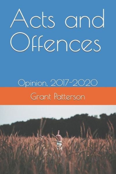Cover for Grant Patterson · Acts and Offences: Opinion, 2017-2020 (Paperback Book) (2020)