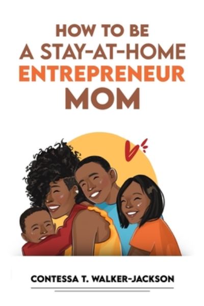 Cover for Contessa T Walker-Jackson · How To Be A Stay-At-Home Entrepreneur Mom (Paperback Book) (2020)