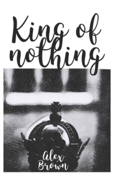 King of Nothing - Alex Brown - Bücher - Independently Published - 9798676682361 - 19. August 2020