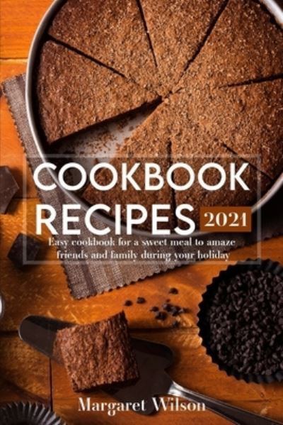 Cookbook recipes 2021 - Margaret Wilson - Kirjat - Independently Published - 9798702354361 - sunnuntai 14. helmikuuta 2021