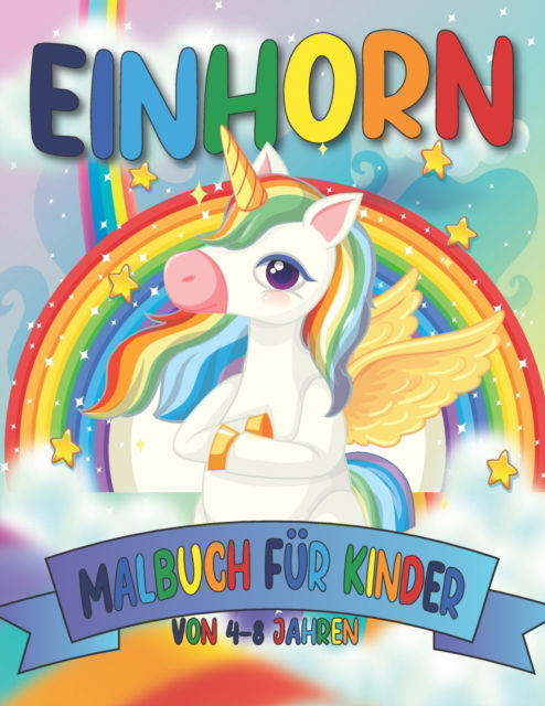 Cover for Malbuchorn Malbuchorn · Einhorn Malbuch Fur Kinder Von 4-8 Jahren: Einhorn Malbuch fur Jungen, Madchen, Kleinkinder, Kinder Alter 4-8, 3-8, 6-8 - einhorn malbuch fur madchen und Buben. (Paperback Book) (2021)