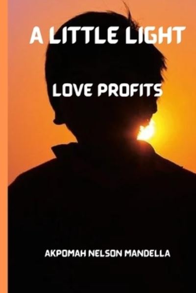 A Little Light: Love Profits - Akpomah Mandella Nelson - Libros - Independently Published - 9798844630361 - 8 de agosto de 2022