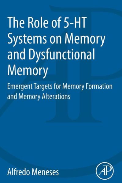 Cover for Meneses, Alfredo (Department of Pharmacobiology, CINVESTAV (Centro de Investigacion y de Estudios Avanzados del Instituto Politecnico Nacional), Mexico) · The Role of 5-HT Systems on Memory and Dysfunctional Memory: Emergent Targets for Memory Formation and Memory Alterations (Paperback Book) (2014)