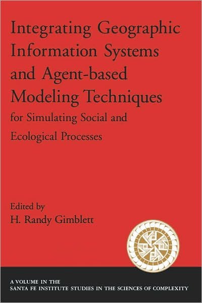 Cover for Gimblett, H. Randy (Associate Professor, School of Renewable Natural Resources, Associate Professor, School of Renewable Natural Resources, University of Arizona) · Integrating Geographic Information Systems and Agent-Based Modeling Techniques for Understanding Social and Ecological Processes - Santa Fe Institute Studies on the Sciences of Complexity (Innbunden bok) (2002)