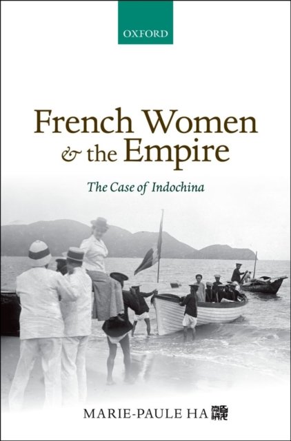 Cover for Ha, Marie-Paule (Honorary Associate Professor, Honorary Associate Professor, University of Hong Kong) · French Women and the Empire: The Case of Indochina (Gebundenes Buch) (2014)