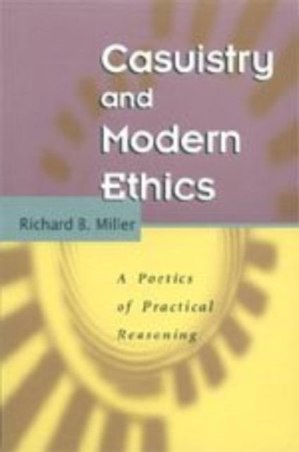 Cover for Richard B. Miller · Casuistry and Modern Ethics: A Poetics of Practical Reasoning (Hardcover Book) (1996)