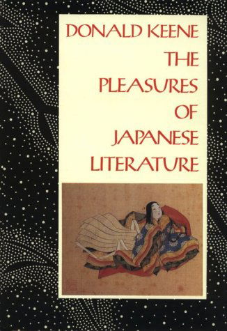 Cover for Donald Keene · The Pleasures of Japanese Literature - Companions to Asian Studies Series (Hardcover Book) (1988)