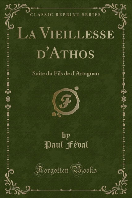 Cover for Paul Feval · La Vieillesse d'Athos : Suite Du Fils de d'Artagnan (Classic Reprint) (Paperback Book) (2018)