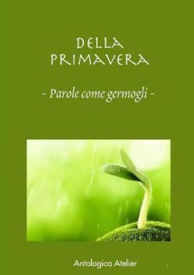 Cover for Della Primavera - · Antologica Atelier Edizioni (Paperback Book) (2018)