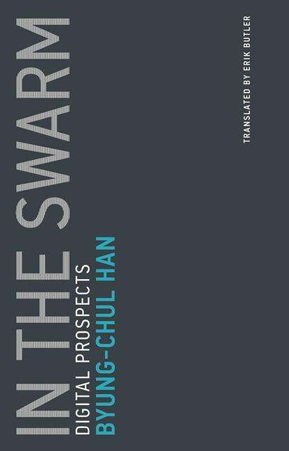 In the Swarm: Digital Prospects - Untimely Meditations - Han, Byung-Chul (Professor, Universitat der Kunste Berlin) - Bøger - MIT Press Ltd - 9780262533362 - 7. april 2017