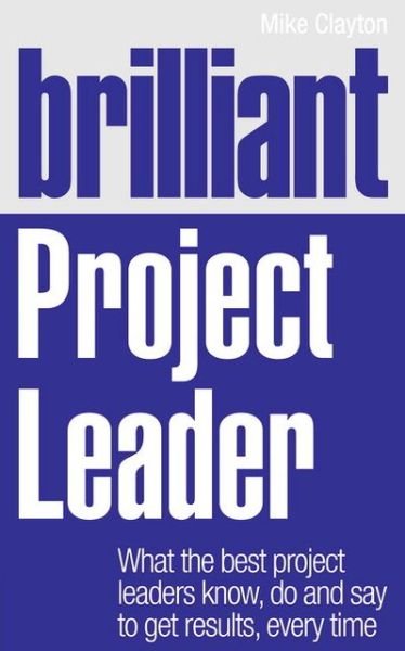 Cover for Mike Clayton · Brilliant Project Leader: What the best project leaders know, do and say to get results, every time - Brilliant Business (Pocketbok) (2011)
