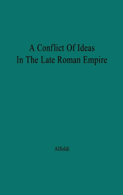 Cover for Andrew Alfoldi · A Conflict of Ideas in the Late Roman Empire: The Clash Between the Senate and Valentinian I (Hardcover Book) [New edition] (1979)