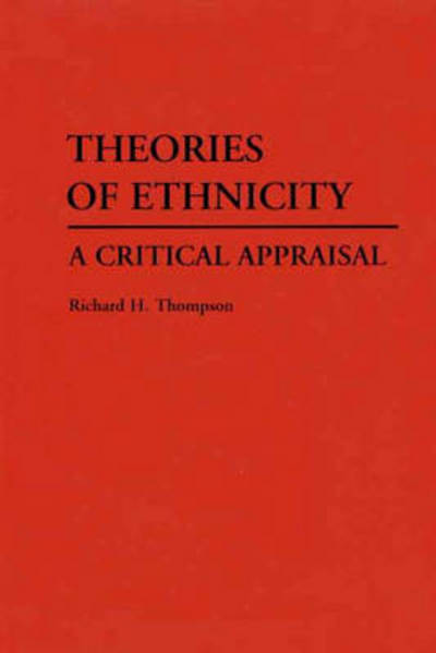 Cover for Richard H. Thompson · Theories of Ethnicity: A Critical Appraisal (Hardcover Book) (1989)