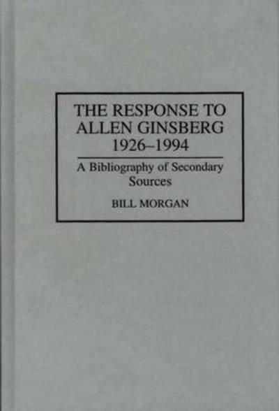 Cover for Bill Morgan · The Response to Allen Ginsberg, 1926-1994: A Bibliography of Secondary Sources - Bibliographies and Indexes in American Literature (Innbunden bok) (1996)
