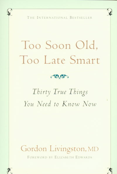 Too Soon Old, Too Late Smart: Thirty True Things You Need to Know Now - Gordon Livingston Md - Books - Hodder & Stoughton - 9780340839362 - April 10, 2006