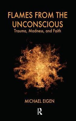 Cover for Michael Eigen · Flames from the Unconscious: Trauma, Madness, and Faith (Hardcover Book) (2019)