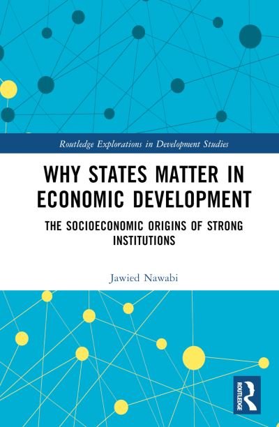 Cover for Jawied Nawabi · Why States Matter in Economic Development: The Socioeconomic Origins of Strong Institutions - Routledge Explorations in Development Studies (Gebundenes Buch) (2024)