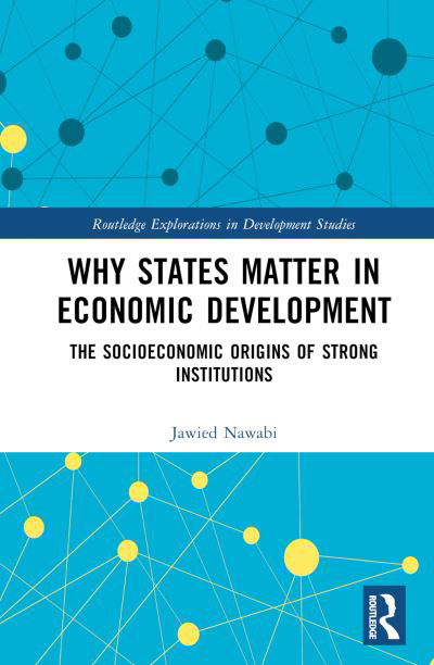 Cover for Jawied Nawabi · Why States Matter in Economic Development: The Socioeconomic Origins of Strong Institutions - Routledge Explorations in Development Studies (Hardcover Book) (2024)
