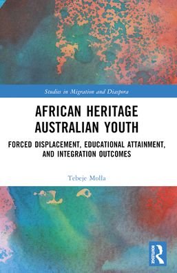 Cover for Molla, Tebeje (Deakin University, Australia) · African Heritage Australian Youth: Forced Displacement, Educational Attainment, and Integration Outcomes - Studies in Migration and Diaspora (Taschenbuch) (2025)