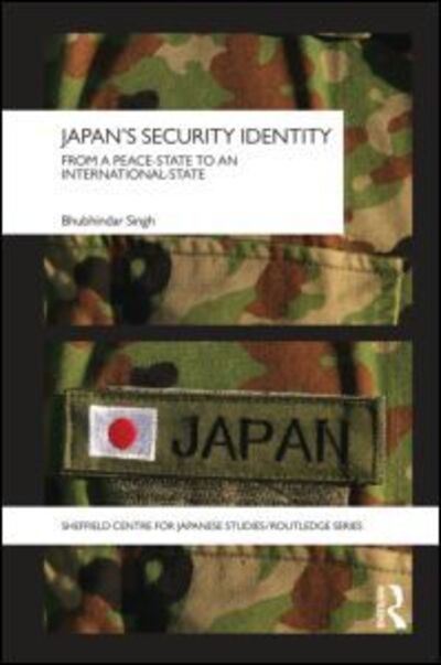 Cover for Bhubhindar Singh · Japan's Security Identity: From a Peace-State to an International-State - The University of Sheffield / Routledge Japanese Studies Series (Gebundenes Buch) (2012)