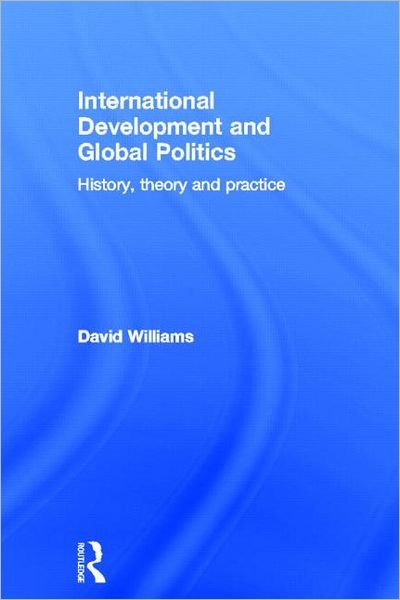 International Development and Global Politics: History, Theory and Practice - David Williams - Books - Taylor & Francis Ltd - 9780415489362 - September 15, 2011
