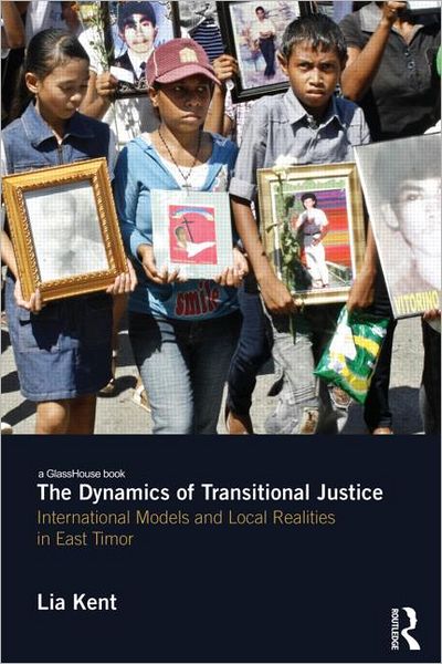 Cover for Lia Kent · The Dynamics of Transitional Justice: International Models and Local Realities in East Timor - Transitional Justice (Hardcover bog) (2012)