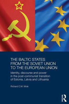 Cover for Mole, Richard (University College London, UK) · The Baltic States from the Soviet Union to the European Union: Identity, Discourse and Power in the Post-Communist Transition of Estonia, Latvia and Lithuania - BASEES / Routledge Series on Russian and East European Studies (Paperback Book) [Reprint edition] (2013)