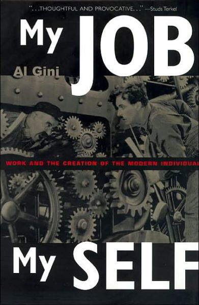 Cover for Al Gini · My Job, My Self: Work and the Creation of the Modern Individual (Taschenbuch) (2001)