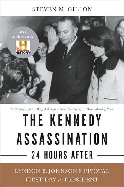 The Kennedy Assassination--24 Hours After: Lyndon B. Johnson's Pivotal First Day as President - Steven Gillon - Books - Basic Books - 9780465020362 - October 12, 2010