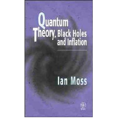 Cover for Moss, Ian G. (University of Newcastle upon Tyne) · Quantum Theory, Black Holes and Inflation (Hardcover Book) (1996)