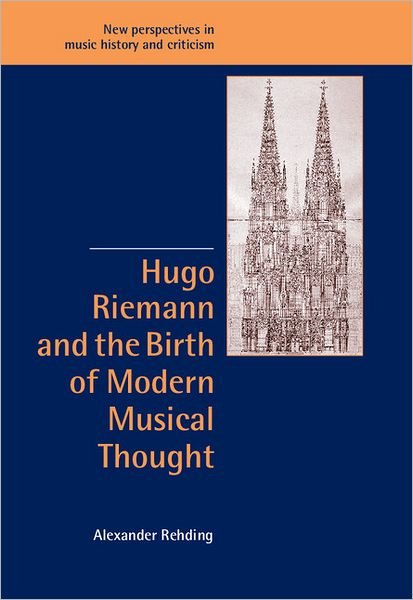 Cover for Rehding, Alexander (Princeton University, New Jersey) · Hugo Riemann and the Birth of Modern Musical Thought - New Perspectives in Music History and Criticism (Pocketbok) (2009)