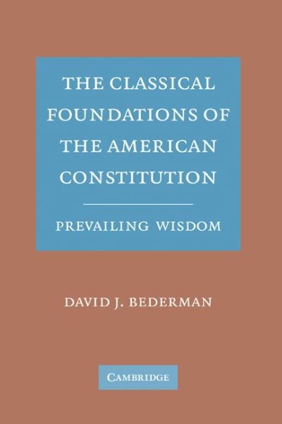 Cover for Bederman, David J.  (Emory University, Atlanta) · The Classical Foundations of the American Constitution: Prevailing Wisdom (Hardcover Book) (2008)