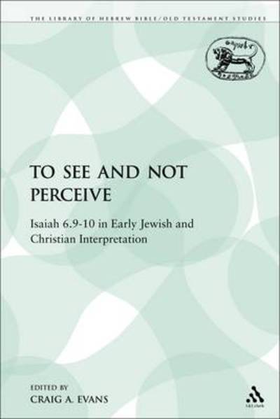 Cover for Evans, Craig a (Acadia Divinity College, Wolfville, Canada) · To See and Not Perceive: Isaiah 6.9-10 in Early Jewish and Christian Interpretation - Library of Hebrew Bible / Old Testament Studies (Taschenbuch) (2009)