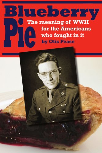 Cover for Otis Pease · Blueberry Pie: the Meaning of Wwii for the Americans Who Fought in It (Paperback Book) (2007)