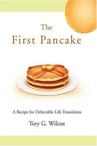 Cover for Tory G. Wilcox · The First Pancake: a Recipe for Delectable Life Transitions (Paperback Bog) (2008)