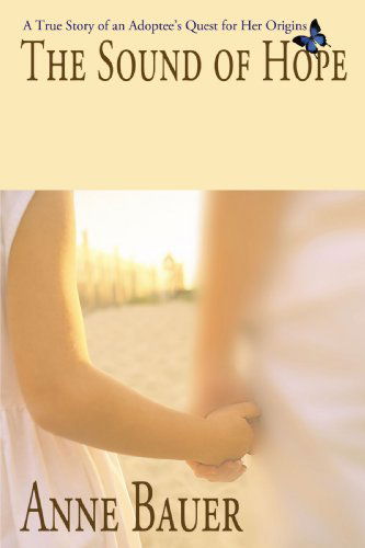 Cover for Anne Bauer · The Sound of Hope: a True Story of an Adoptee's Quest for Her Origins (Paperback Book) (2008)