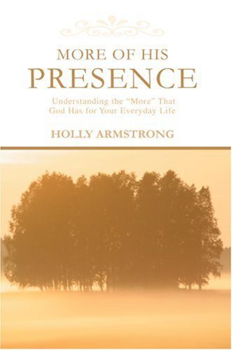Cover for Holly Armstrong · More of His Presence: Understanding the ?more? That God Has for Your Everyday Life (Hardcover Book) (2007)