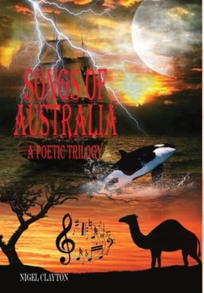 Cover for Nigel Clayton · SONGS OF AUSTRALIA - A Poetic Trilogy (Hardcover Book) (2020)