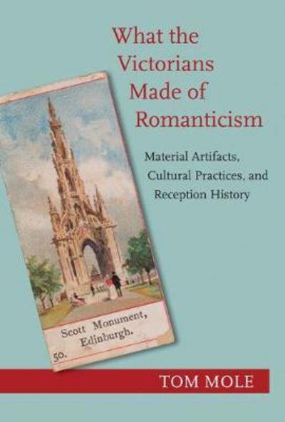 What the Victorians Made of Romanticism: Material Artifacts, Cultural Practices, and Reception History - Tom Mole - Kirjat - Princeton University Press - 9780691175362 - tiistai 17. lokakuuta 2017