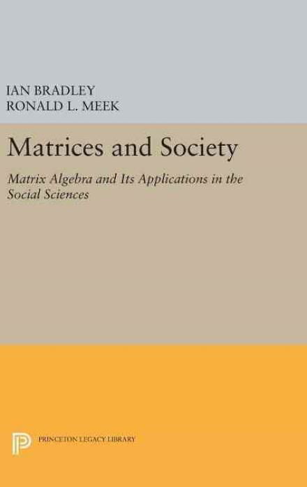 Matrices and Society: Matrix Algebra and Its Applications in the Social Sciences - Princeton Legacy Library - Ian Bradley - Livres - Princeton University Press - 9780691638362 - 19 avril 2016